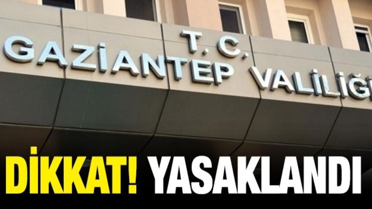 Gaziantep'te 15 gün gösteri, toplantı ve etkinlikler yasaklandı