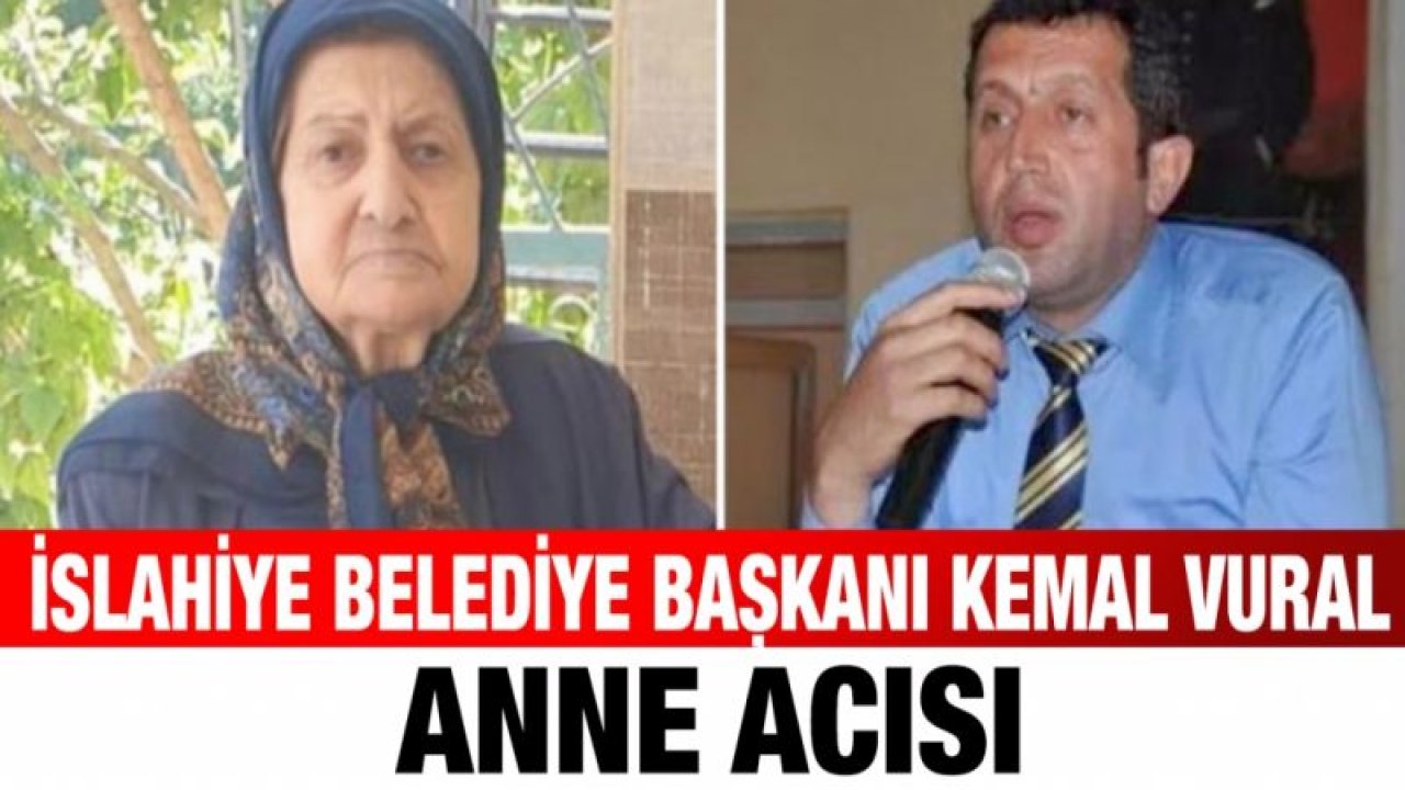 İslahiye Belediye Başkanı Kemal Vural'ın anne acısı