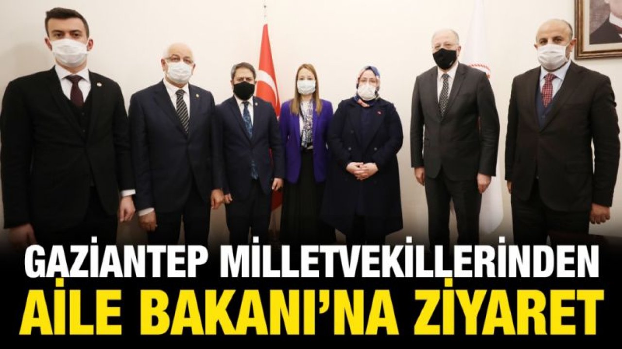 Gaziantep Milletvekillerinden Aile Bakanı’na Ziyaret