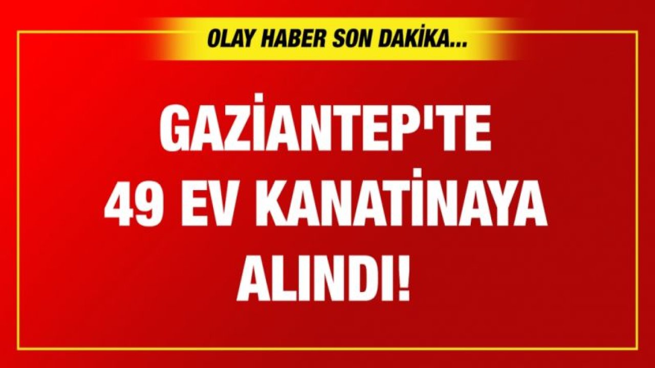 Gaziantep'te 49 ev karantinaya alındı