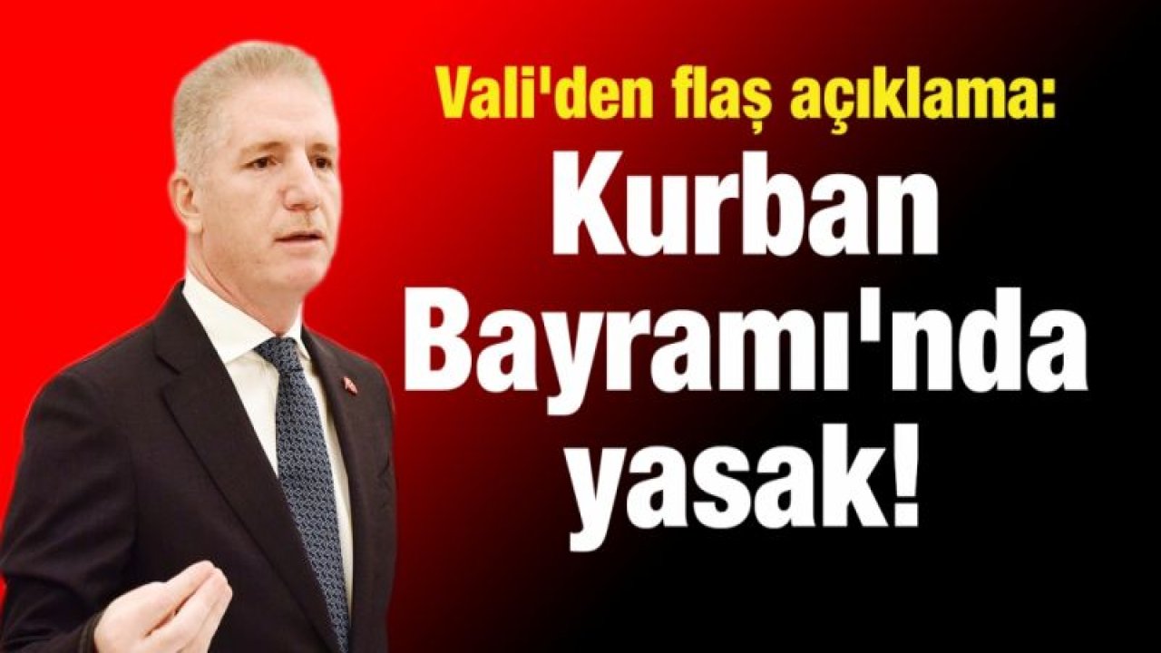 Vali'den flaş açıklama: Kurban Bayramı'nda yasak!