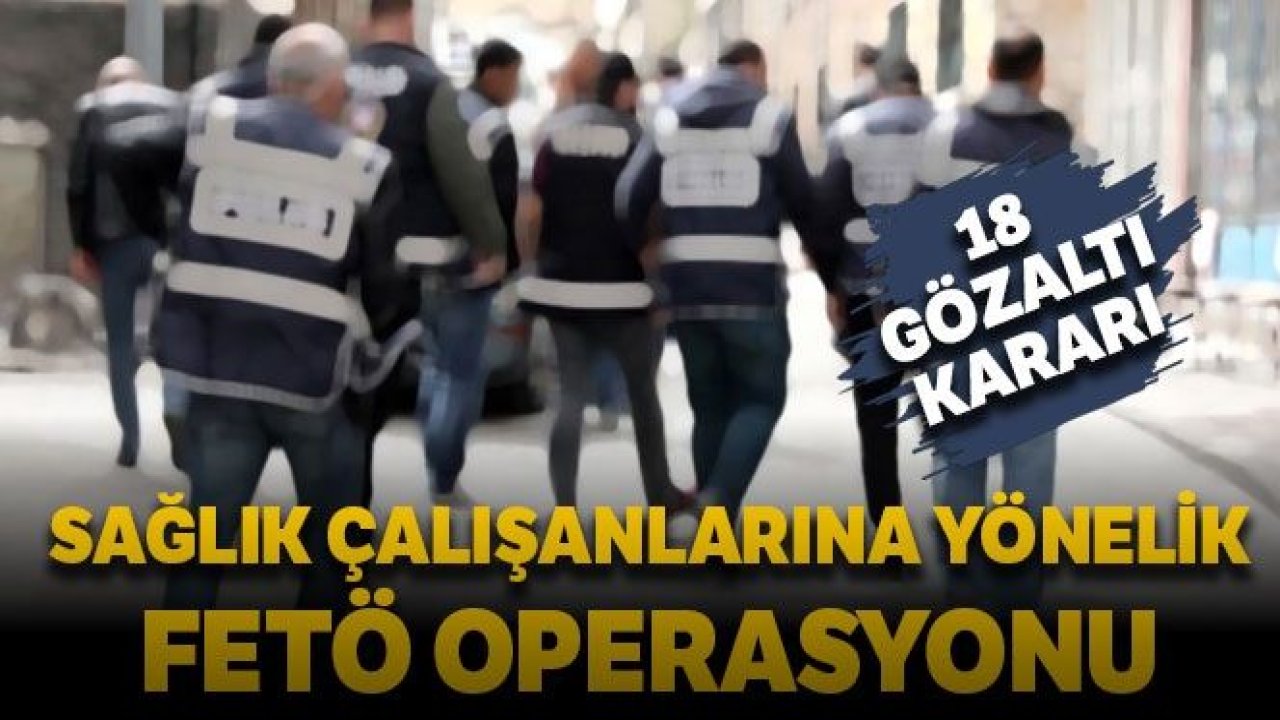 FETÖ/PDY Operasyonu kapsamında 18 gözaltı