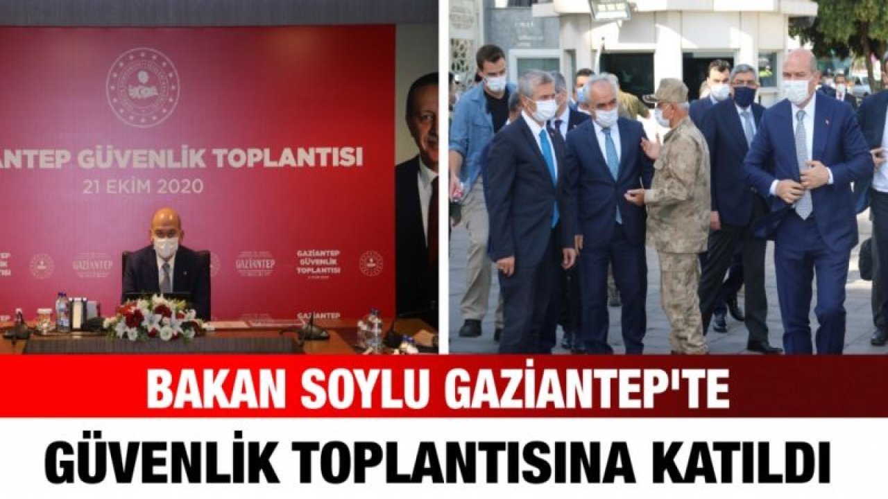 Bakan Soylu Gaziantep'te güvenlik toplantısına katıldı