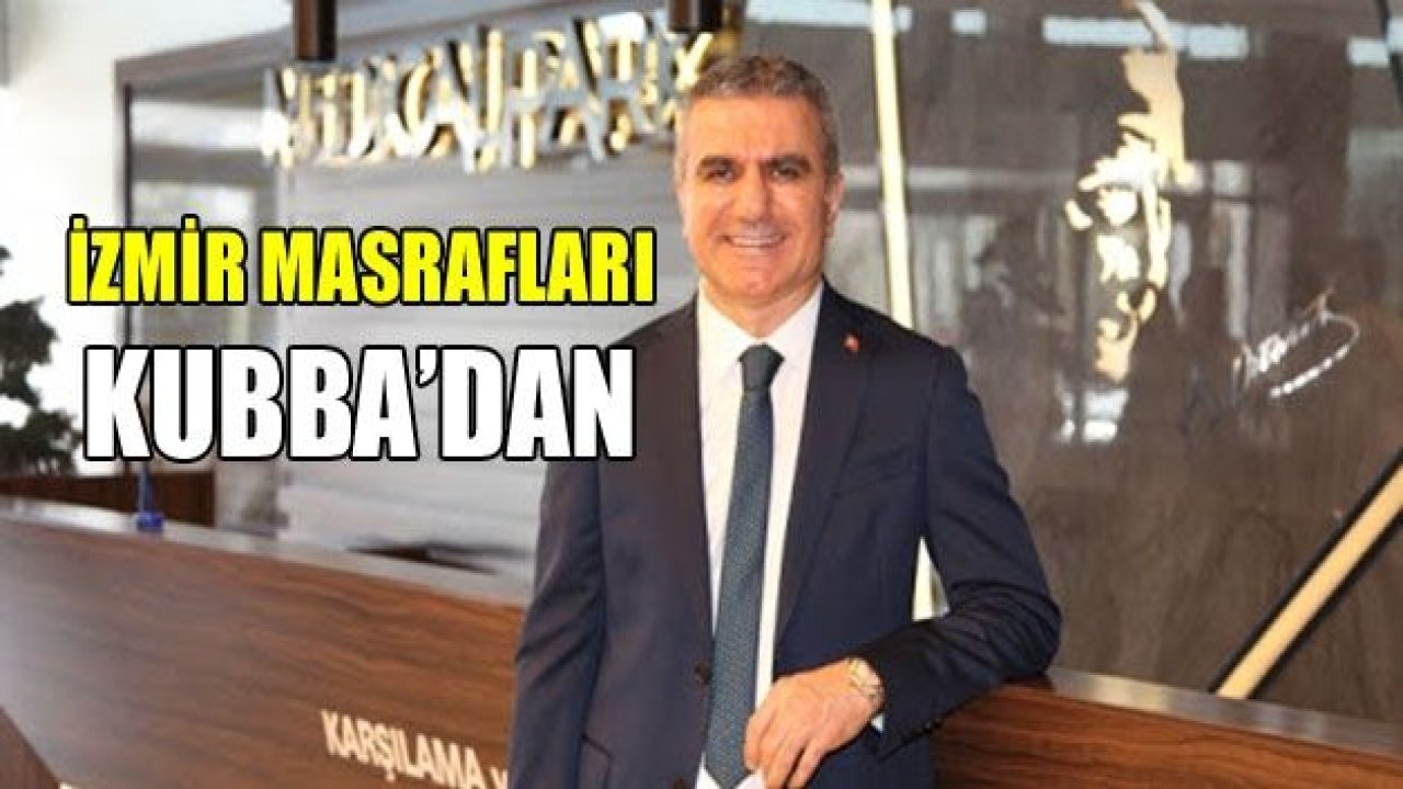 İzmir masrafları Kubba’dan