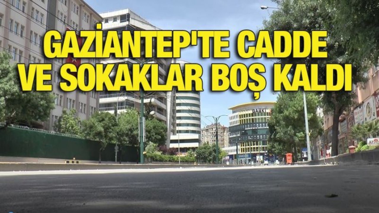 Gaziantep'te cadde ve sokaklar boş kaldı