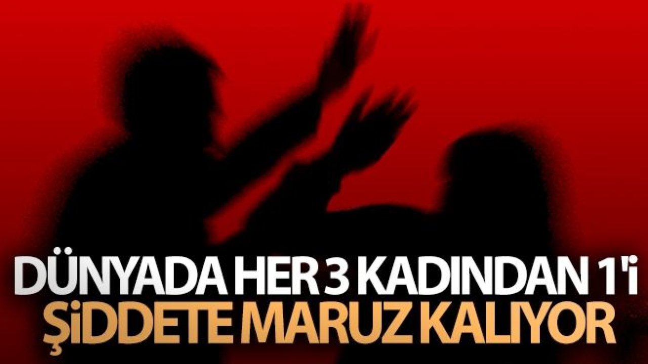 Dünyada her 3 kadından 1'i şiddete maruz kalıyor