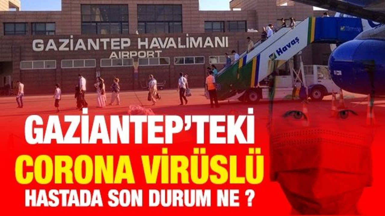 Gaziantep’teki corona virüslü hastada son durum ne?