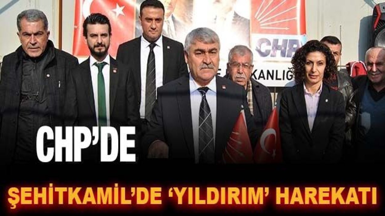 CHP'de Şehitkamil'de 'YILDIRIM' Harekatı