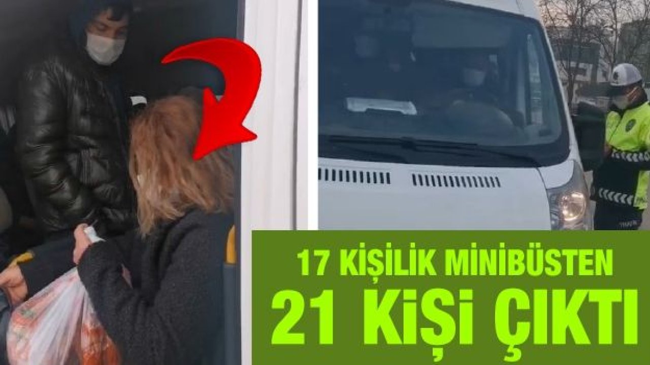 17 kişilik minibüsten 21 kişi çıktı