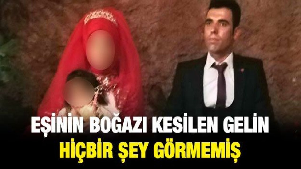 Eşinin boğazı kesilen gelin hiçbir şey görmemiş