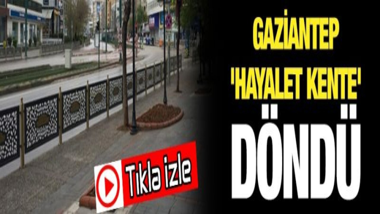 Gaziantep 'hayalet kente' döndü