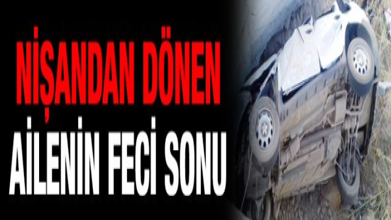 Nişandan dönen ailenin feci sonu