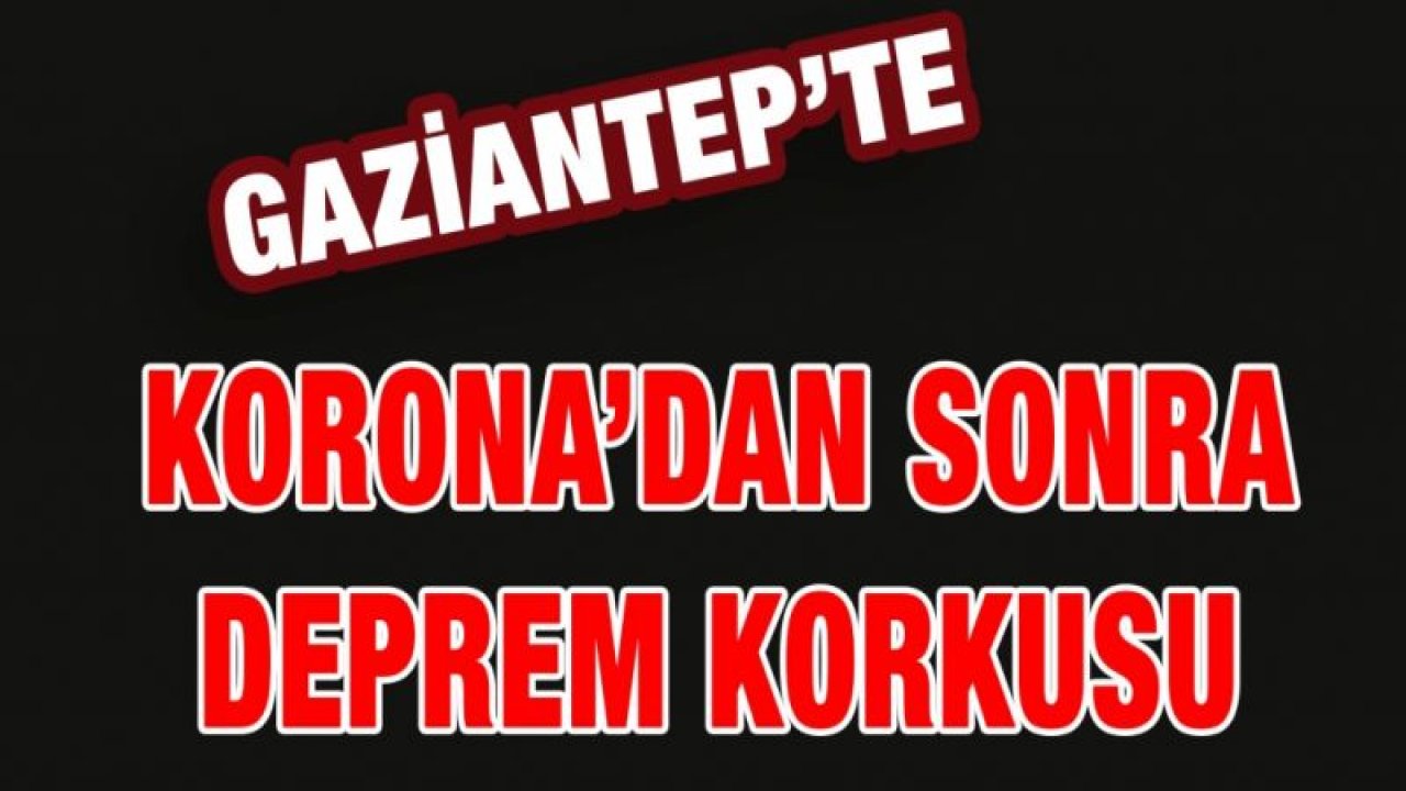 Gaziantep'te Korona Ve Deprem Korkusu Yaşanıyor