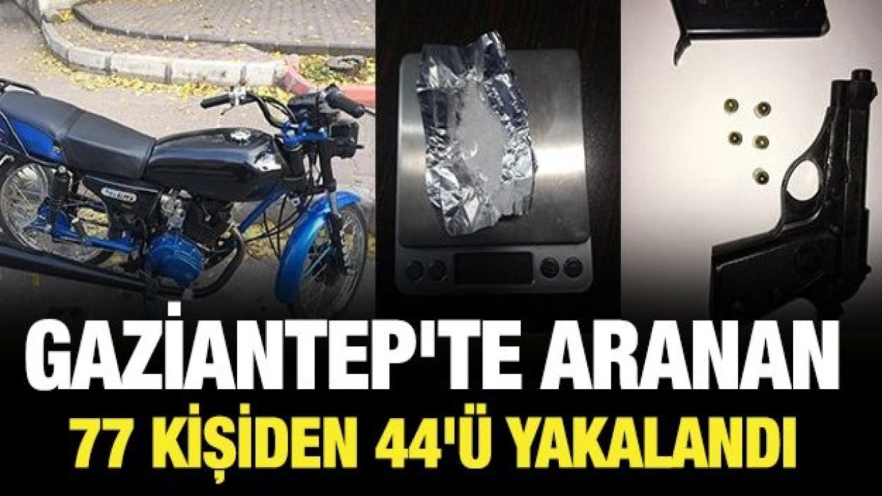 Gaziantep'te aranan 77 kişiden 44'ü yakalandı