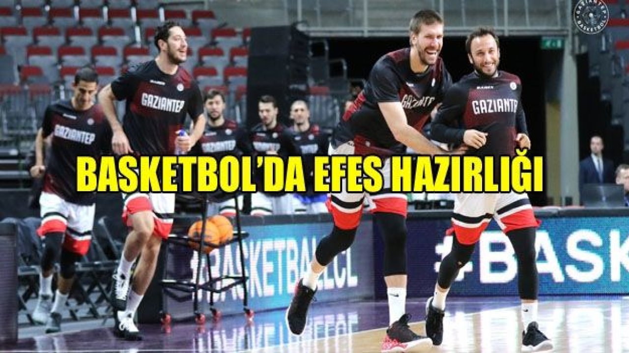 GAZİANTEP BASKETBOL'DA EFES HAZIRLIĞI