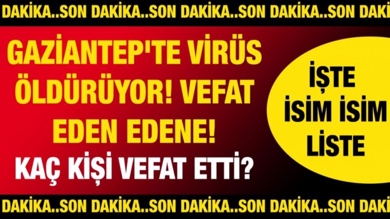 Son Dakika...Gaziantep'te VİRÜS  ÖLDÜRÜYOR! VEFAT EDEN EDENE! Kaç kişi vefat etti? Günün defin listesi ne? İşte isim isim liste