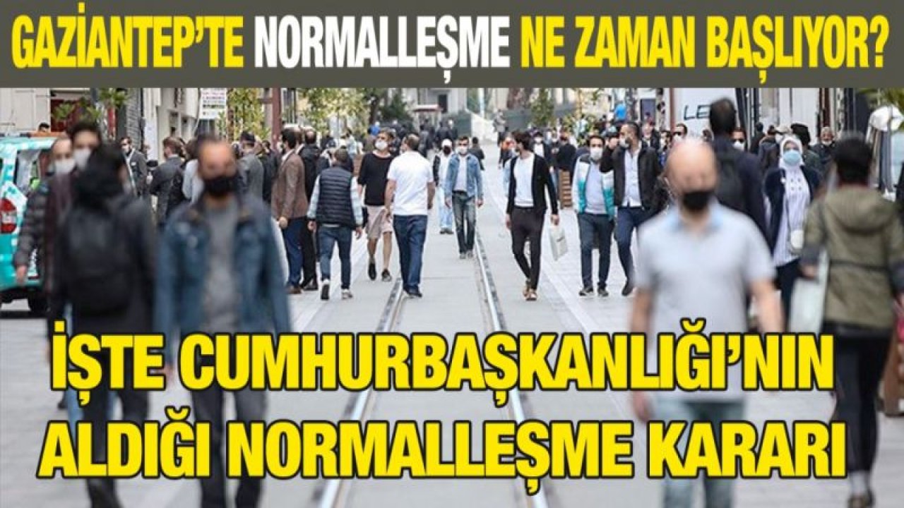 Gaziantep’te normalleşme ne zaman başlıyor?  İşte Cumhurbaşkanlığı’nın aldığı normalleşme kararı