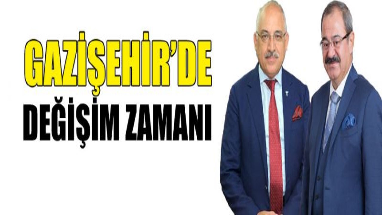 GAZİŞEHİR'DE DEĞİŞİM ZAMANI