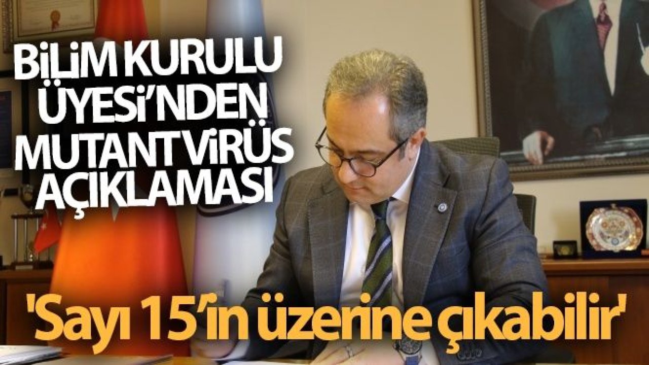 Bilim Kurulu Üyesi İlhan'dan mutant virüs açıklaması: 'Sayı 15'in üzerine çıkabilir'