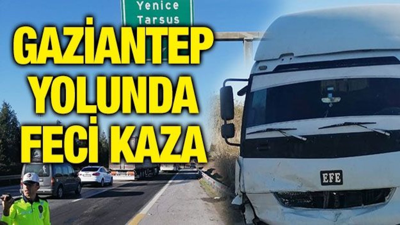 Gaziantep yolunda feci kaza