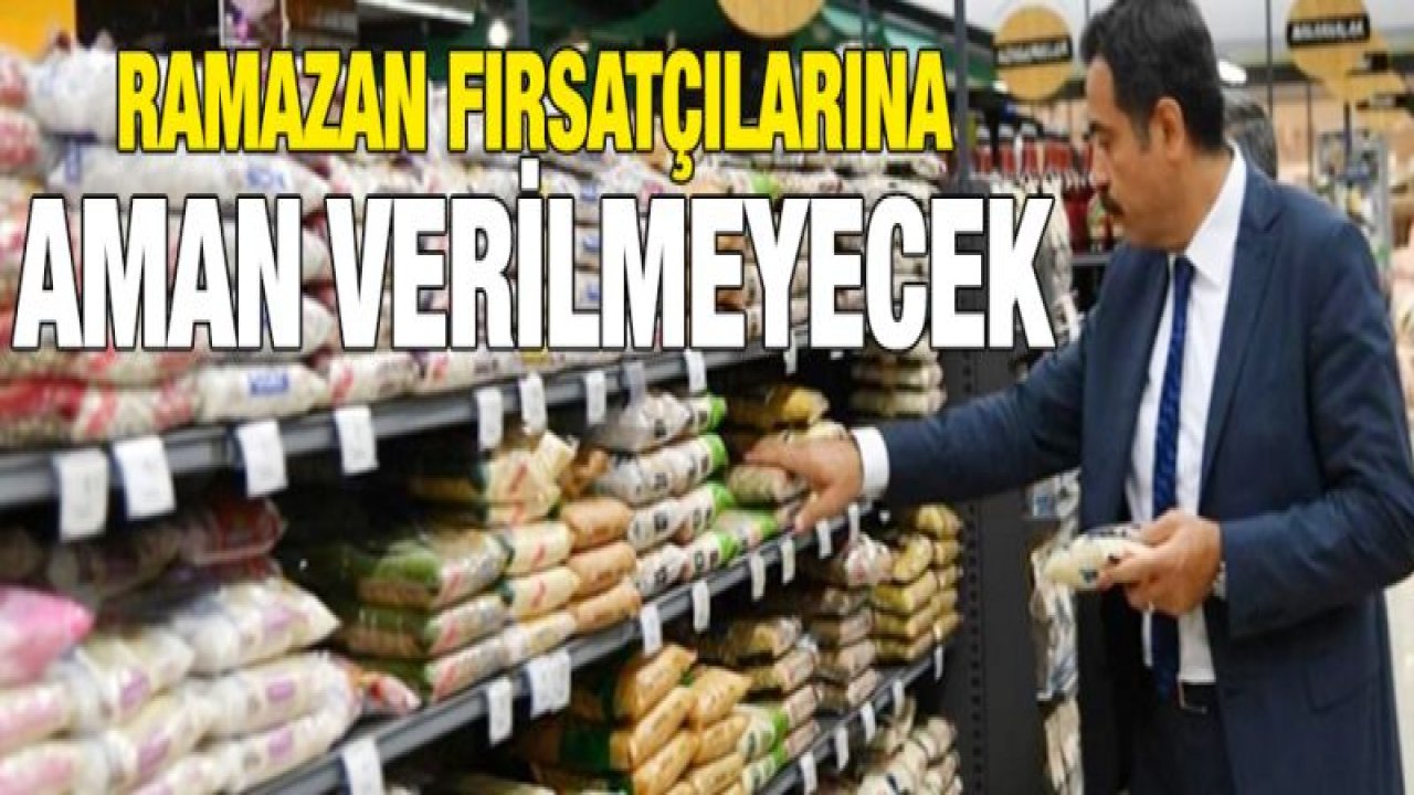 Gıdada ramazan fırsatçılarına göz açtırılmayacak