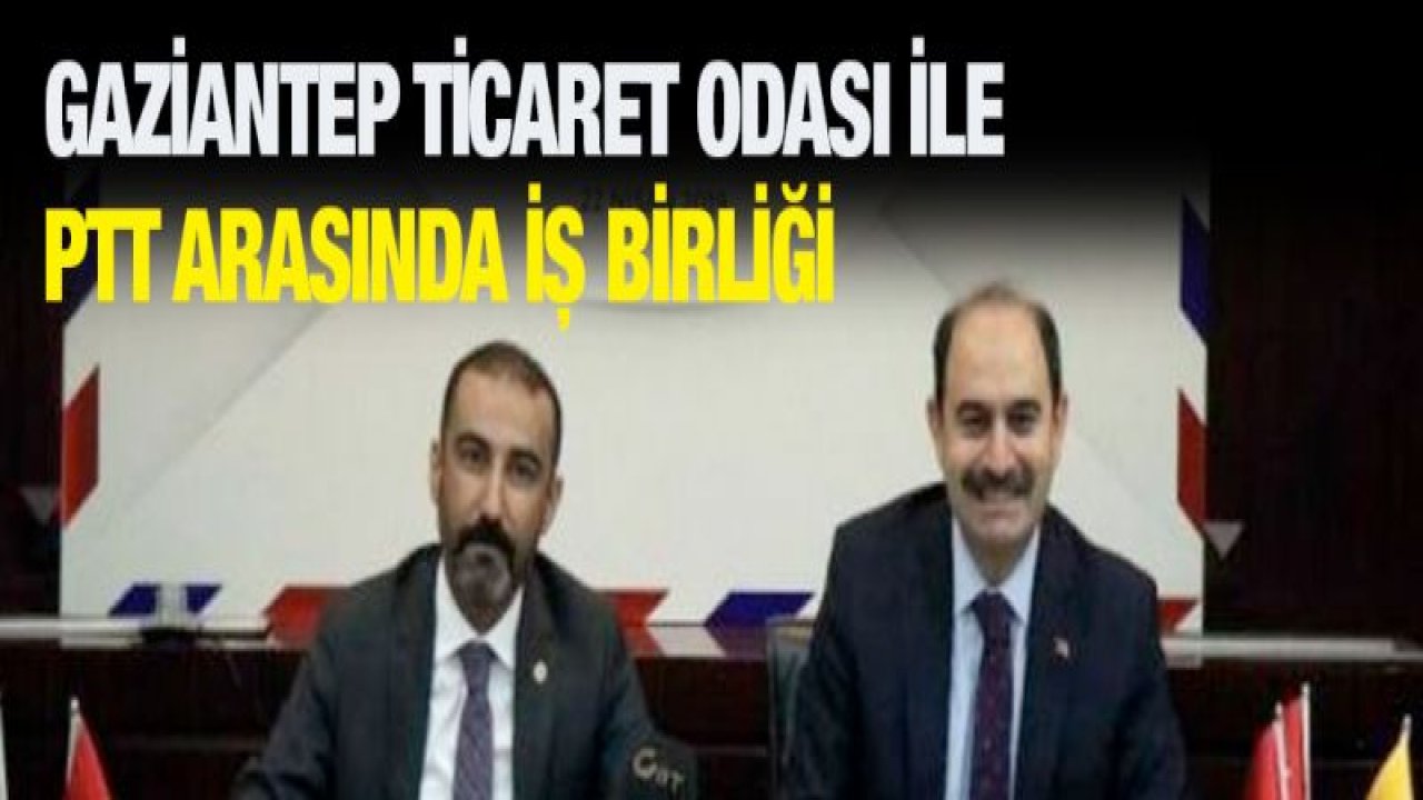 Gaziantep Ticaret Odası ile PTT arasında iş birliği