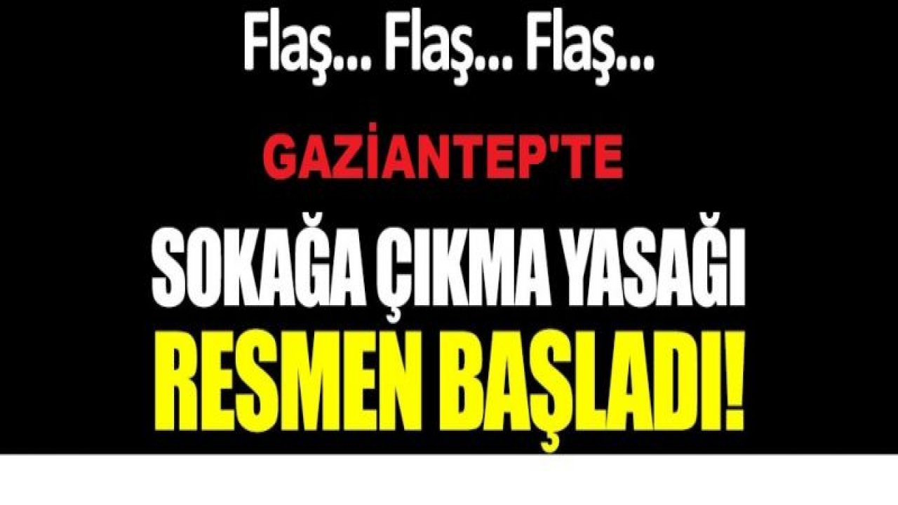 Gaziantep'te Sokağa Çıkma Yasağı Resmen Başladı! 18 Nisan 2020