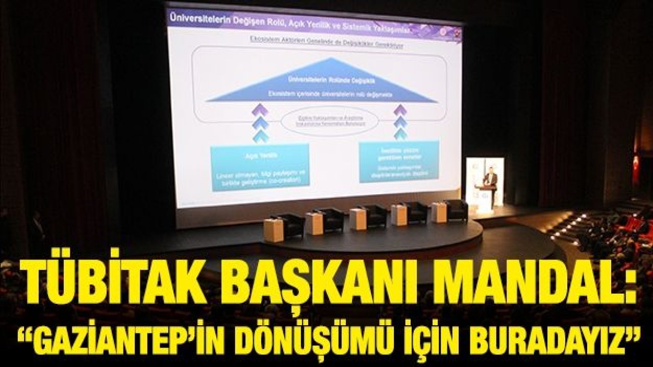 TÜBİTAK Başkanı Mandal: “Gaziantep’in dönüşümü için buradayız”