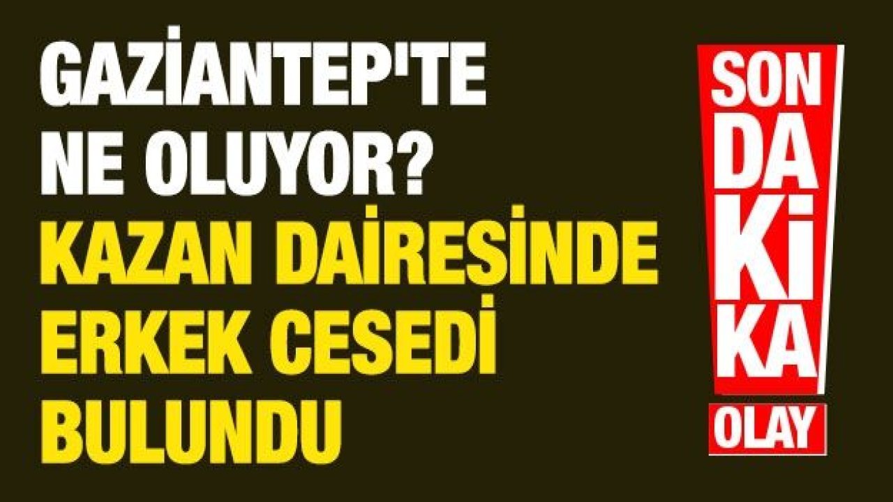 Son dakika..İNTİHAR....Gaziantep'te ne oluyor? Apartmanın kazan dairesinde erkek cesedi bulundu! Yine intihar? Neden intihar ediyorlar?