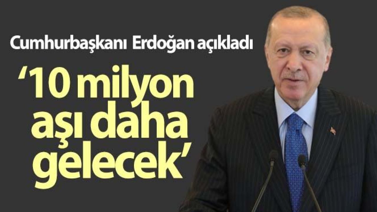 Cumhurbaşkanı Recep Tayyip Erdoğan, Çin'den 10 milyon aşının daha geleceğini açıkladı