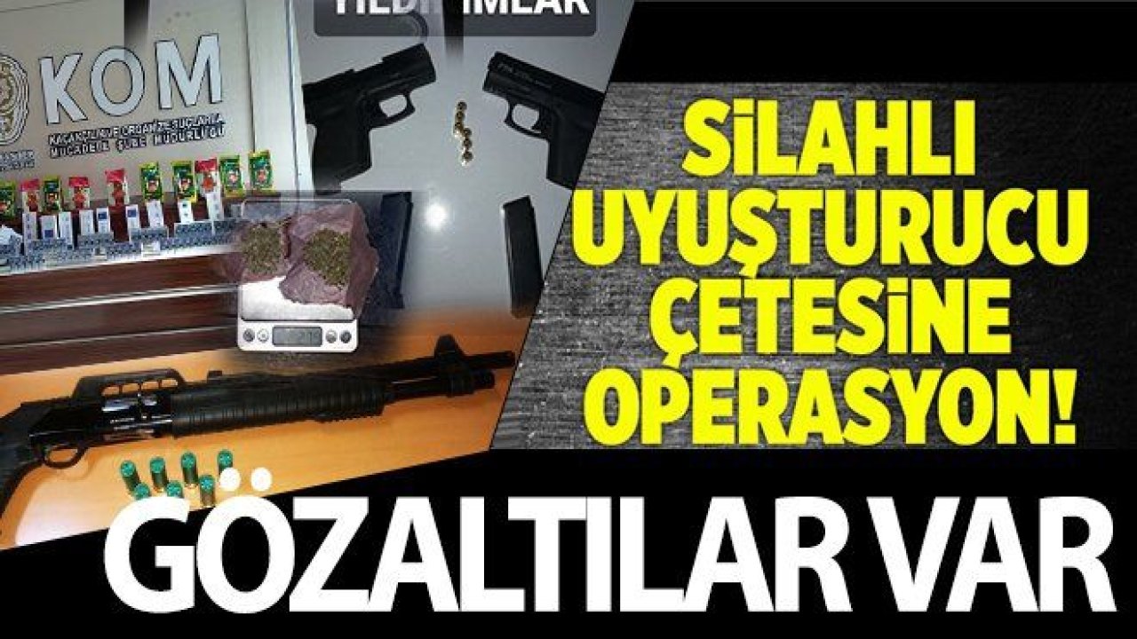 Gaziantep'te silahlı uyuşturucu çetesine operasyon!