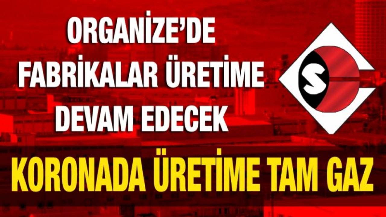 Organize’de fabrikalar üretime devam edecek...  Koronada üretime tam gaz