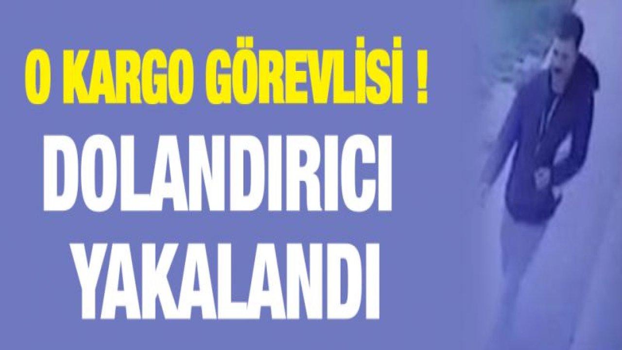 O kargo görevlisi dolandırıcı yakalahdı