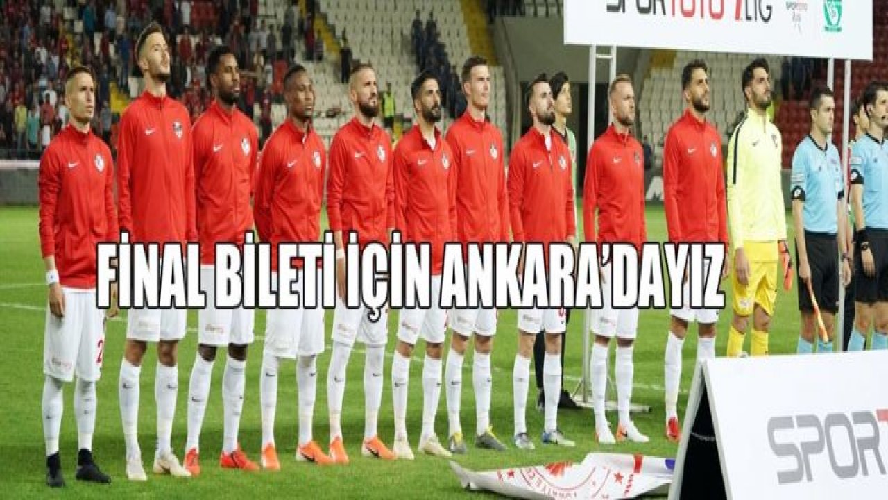 FİNAL BİLETİ İÇİN ANKARA'DAYIZ