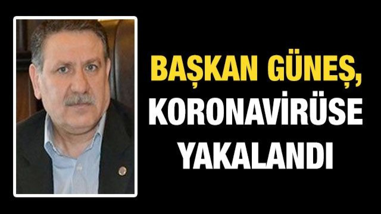 Başkan Güneş, koronavirüse yakalandı