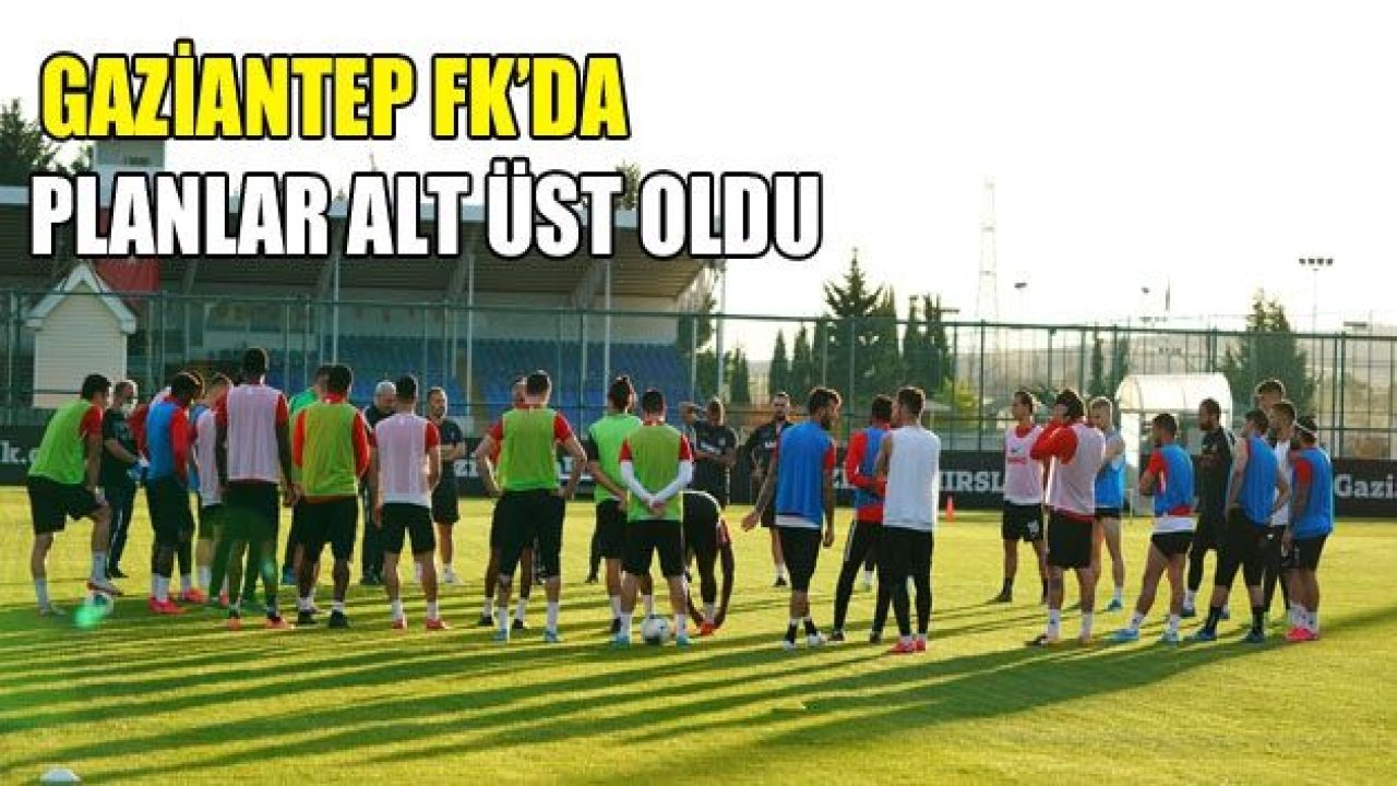 GAZİANTEP FK’DA PLANLAR ALT-ÜST