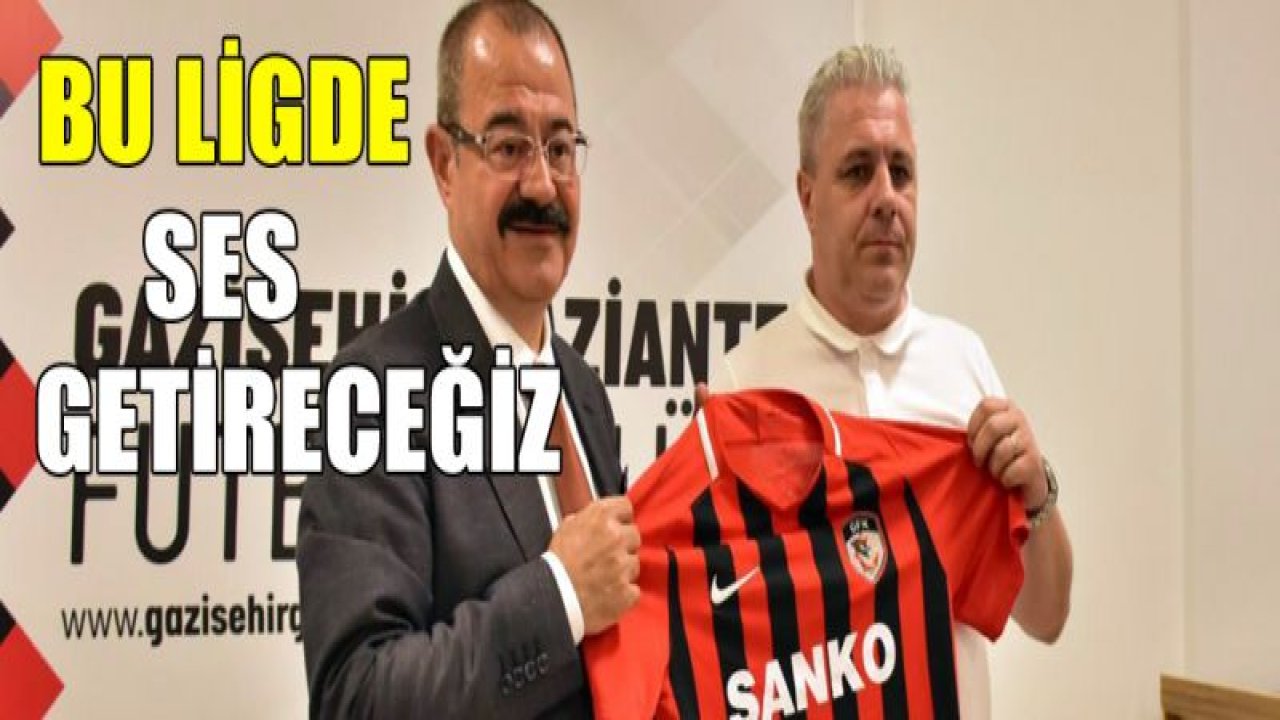 Bu ligde çok ses getireceğiz