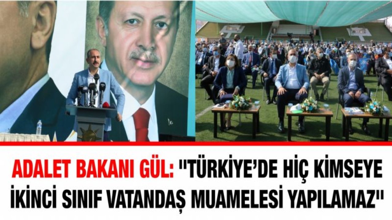 Adalet Bakanı Gül: "Türkiye’de hiç kimseye ikinci sınıf vatandaş muamelesi yapılamaz"