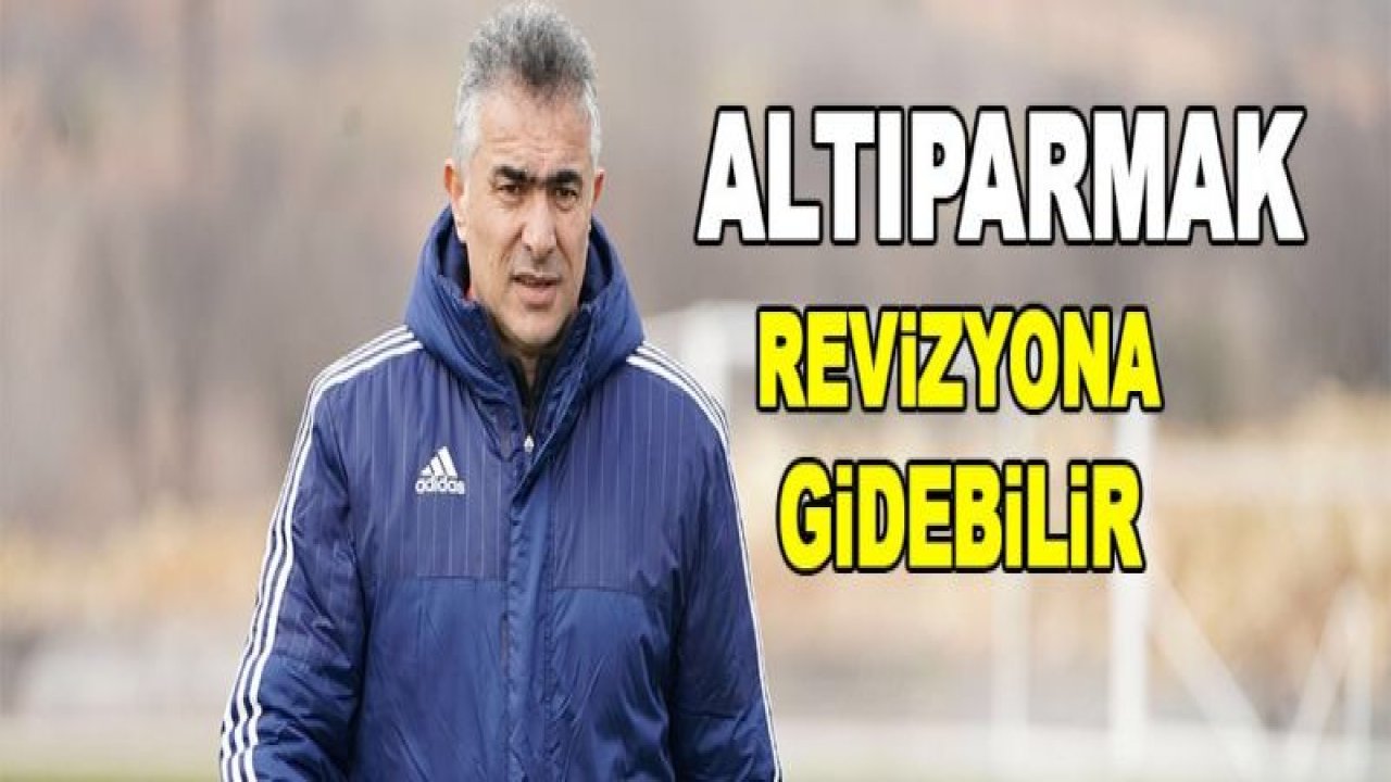 Altıparmak revizyona gidebilir