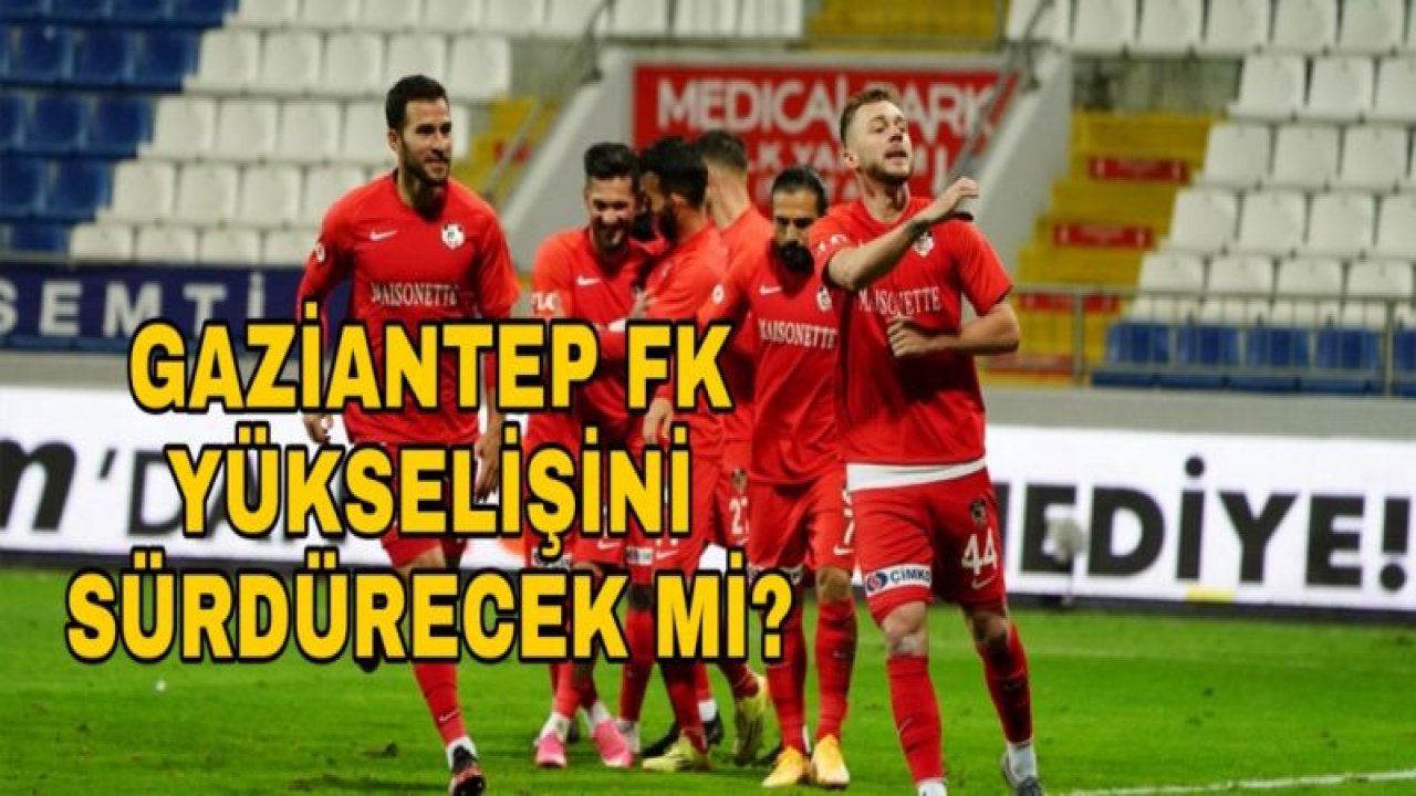 GAZİANTEP FK YÜKSELİŞİNİ SÜRDÜRECEK Mİ?