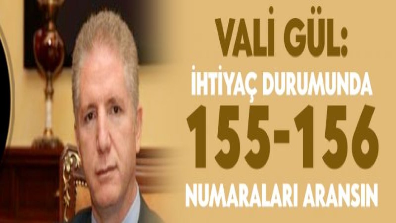 Vali Gül: İhtiyaç durumunda 155-156 numaraları aransın