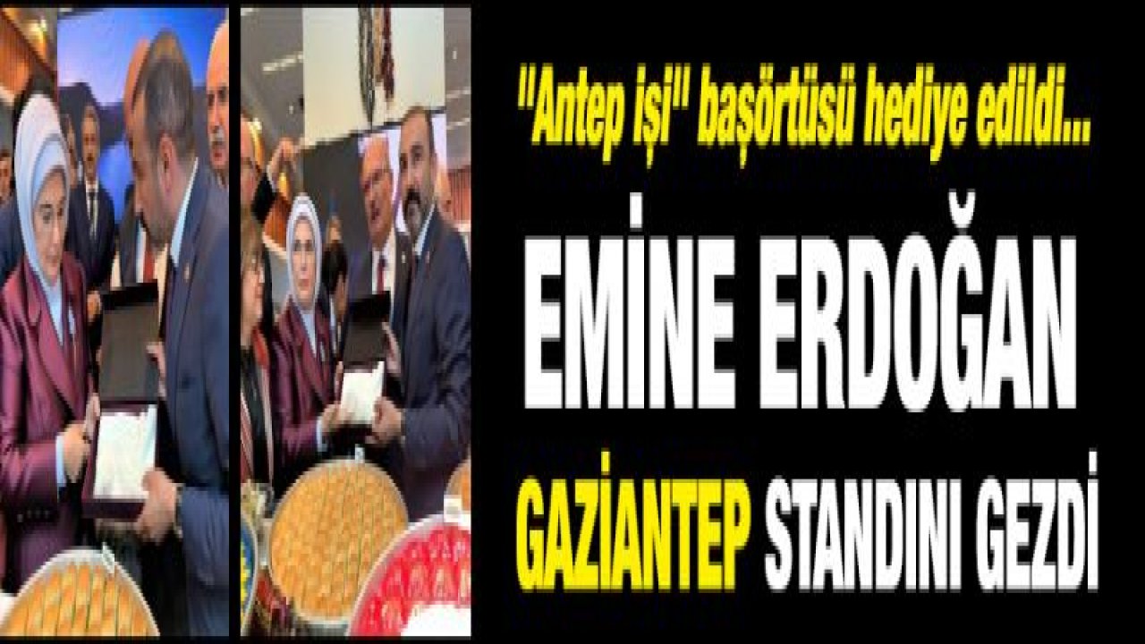 Emine Erdoğan, Coğrafi İşaretler Zirvesi'nde Gaziantep standını ziyaret etti