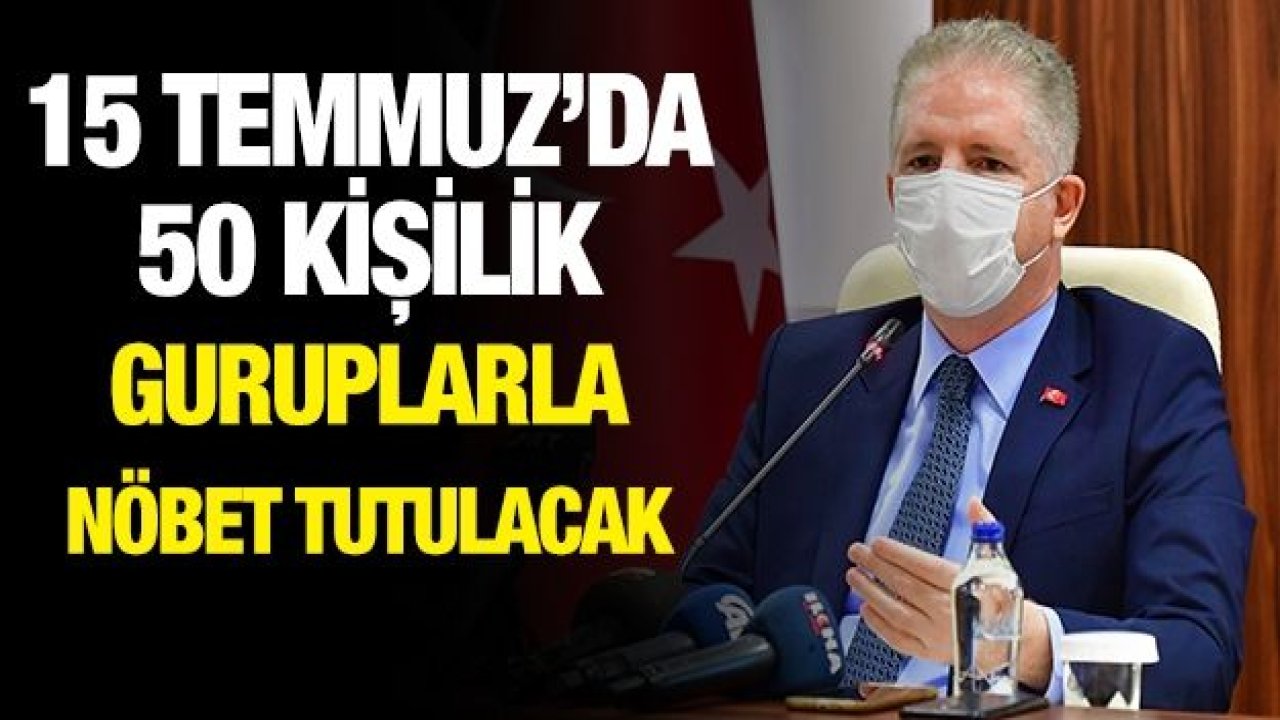 15 Temmuz kutlamalarında 50'er kişilik gruplar halinde nöbet tutulacak