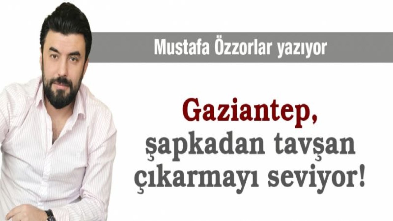 Gaziantep şapkadan tavşan çıkarmayı seviyor!