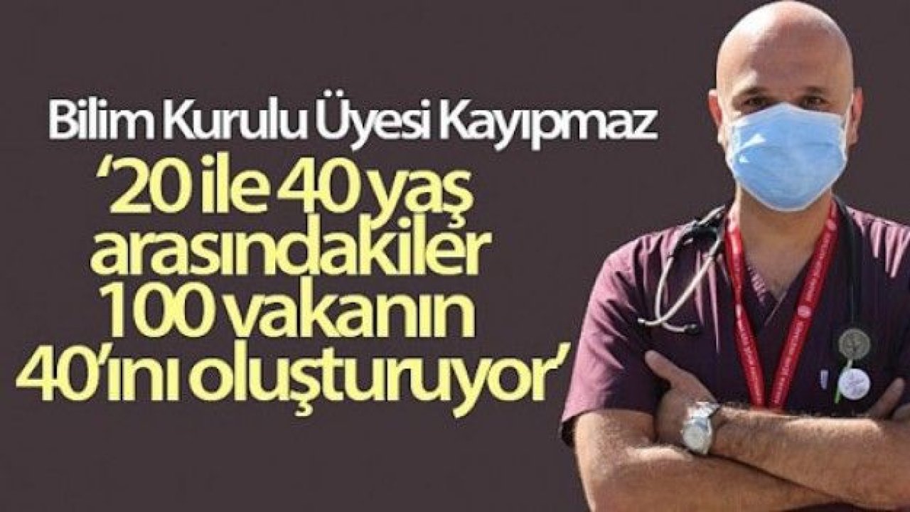 Bilim Kurulu Üyesi Kayıpmaz: '20 ile 40 yaş arasındakiler, 100 vakanın 40'ını oluşturuyor'