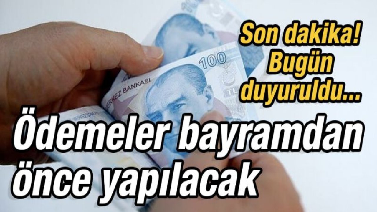 Son dakika! Bugün duyuruldu... Ödemeler bayramdan önce yapılacak