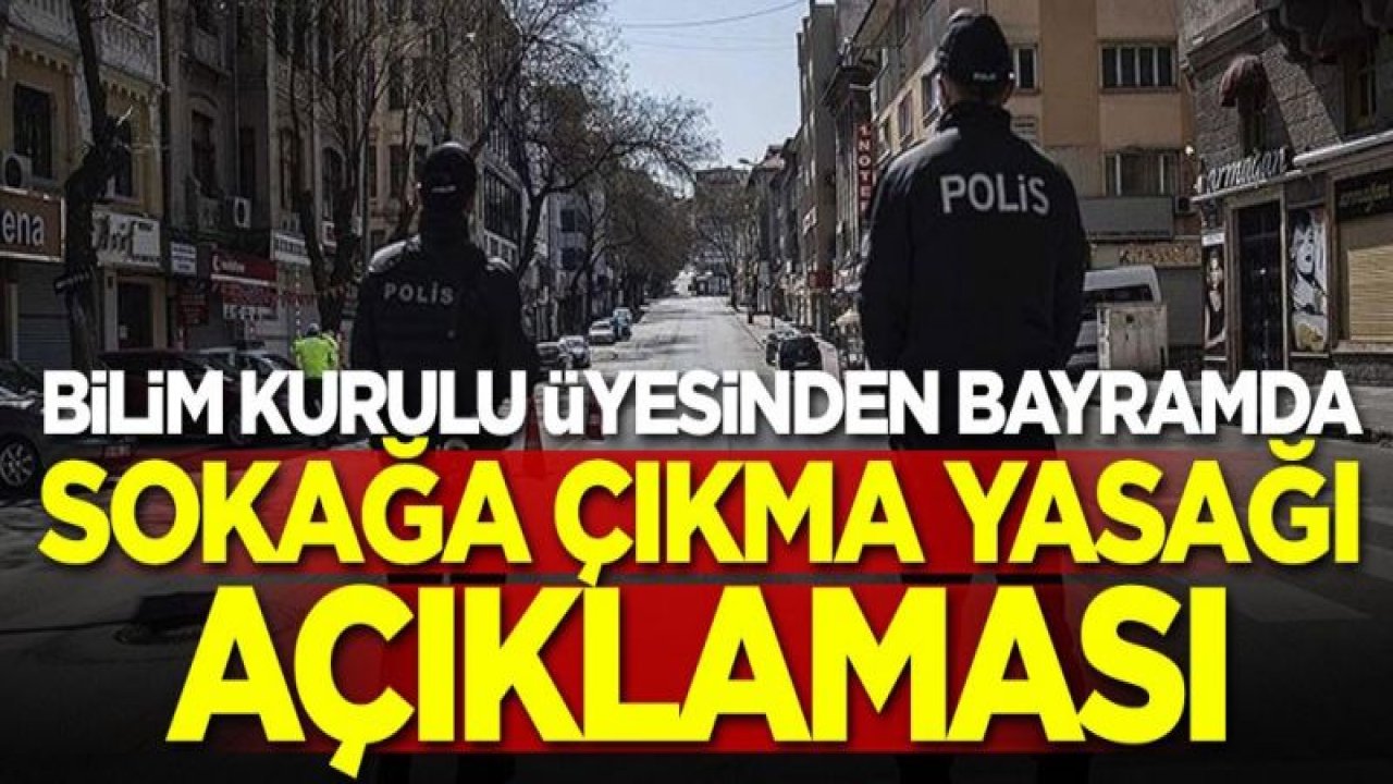 Bilim Kurulu üyesinden bayramda sokağa çıkma yasağı açıklaması