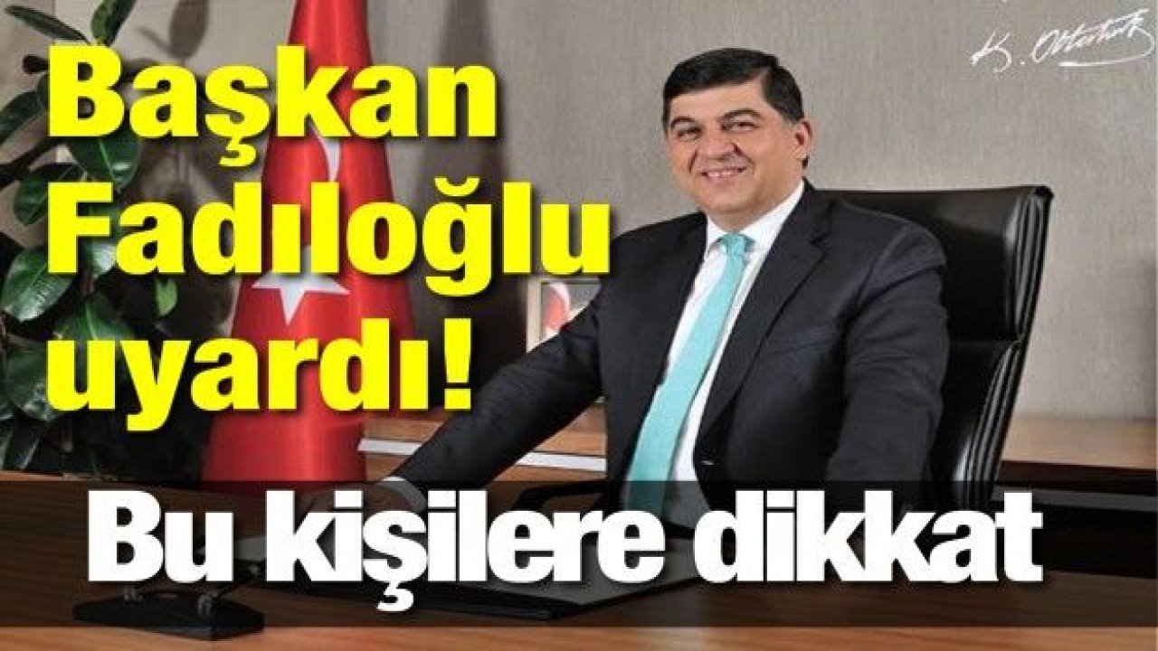 Başkan Fadıloğlu uyardı! Bu kişilere dikkat