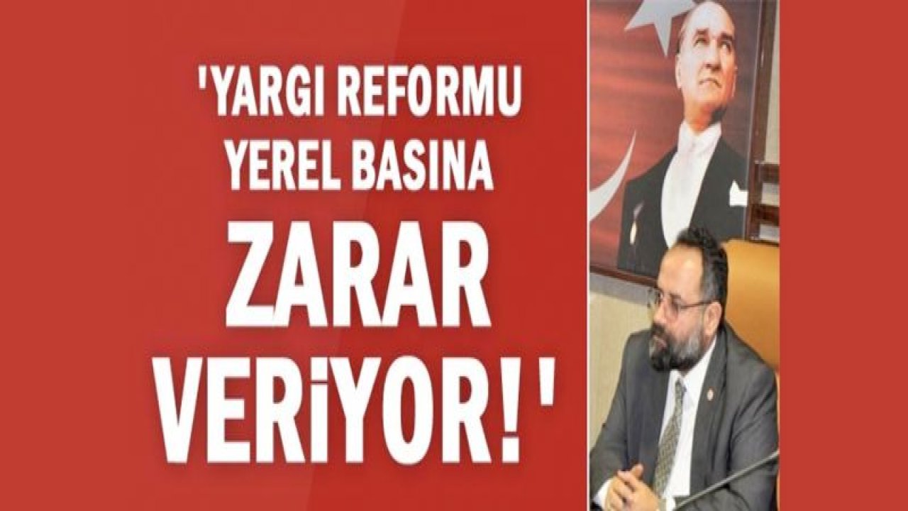 'Yargı reformu yerel basına zarar veriyor!'