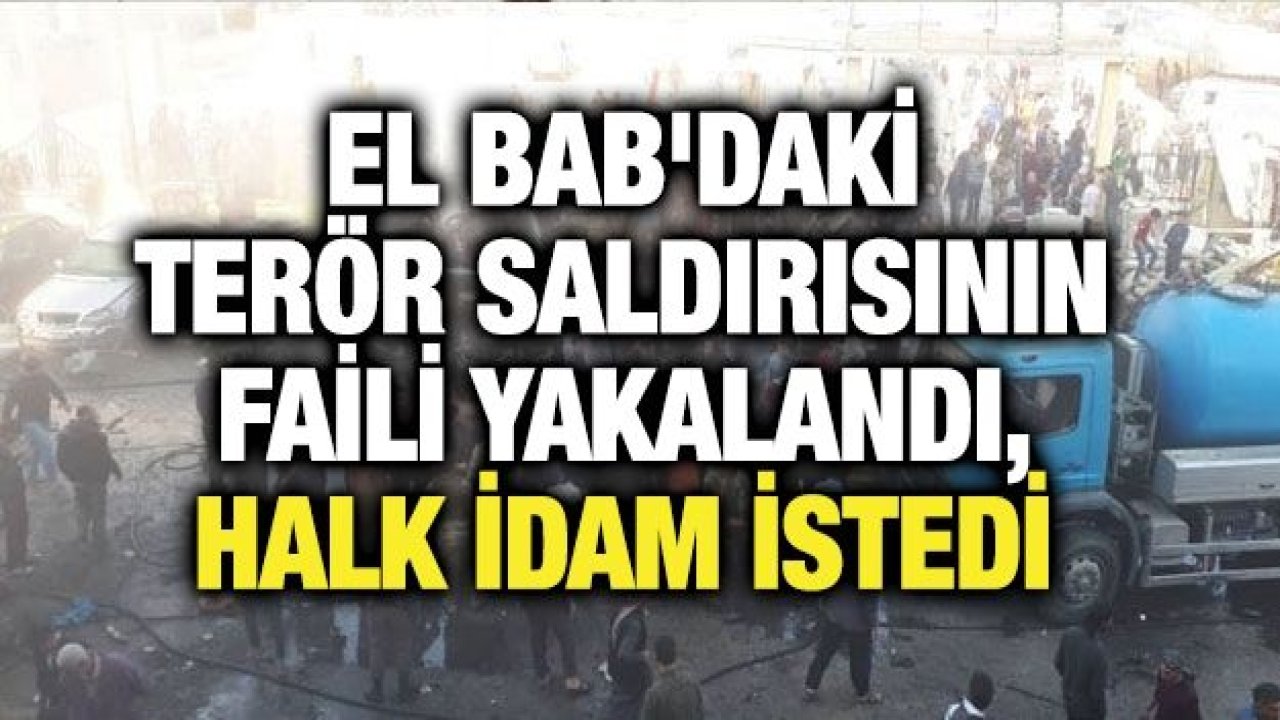 El Bab'daki terör saldırısının faili yakalandı, halk idam istedi